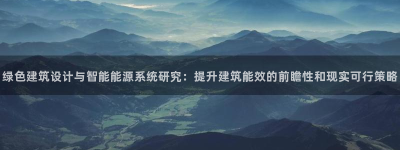 E尊国际：绿色建筑设计与智能能源系统研究：提升建筑能效的前瞻性和现实可行策略